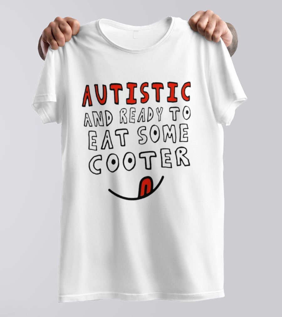 Autistic And Ready To Eat Some Cooter T-Shirt
