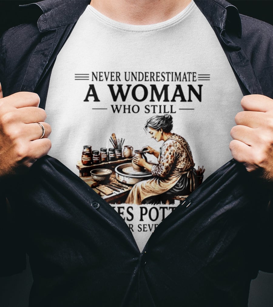 Never Underestimate A Woman Who Makes Pottery In Her Seventies T-Shirt