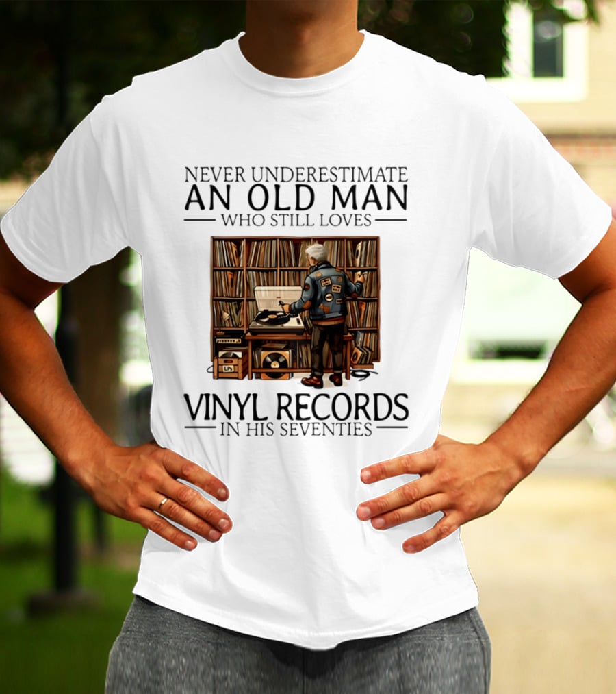 Never Underestimate An Old Man Who Still Loves Vinyl Records In His Seventies Vintage Music Lover T-Shirt