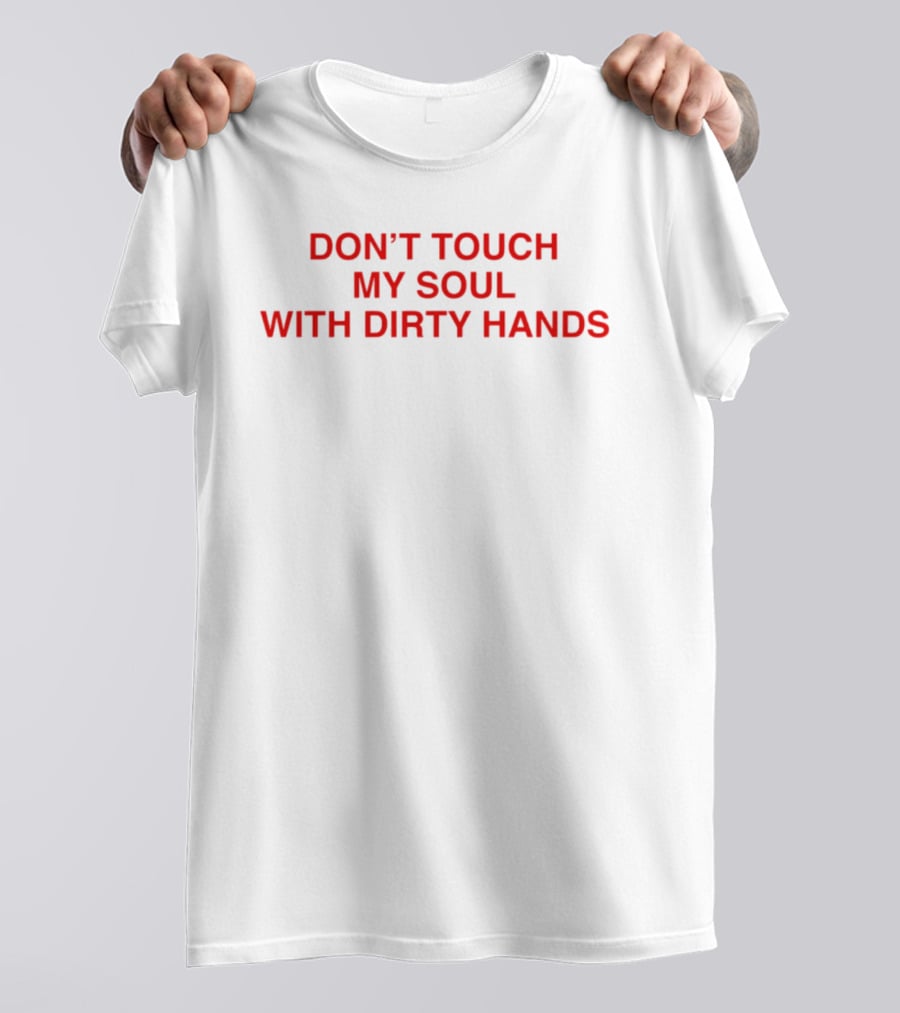 Don't Touch My Soul With Dirty Hands T-Shirt