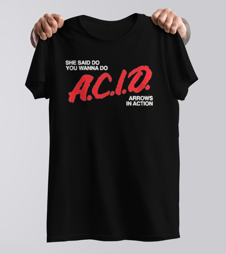 Arrows In Action She Said Do You Wanna Do A.C.I.D. Tour T-Shirt