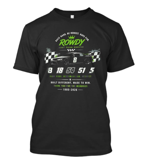 Rowdy Race Hard Be Honest Have Fun Legacy Passion Dedication Built Different Made To Win 1985 2026 T-Shirt