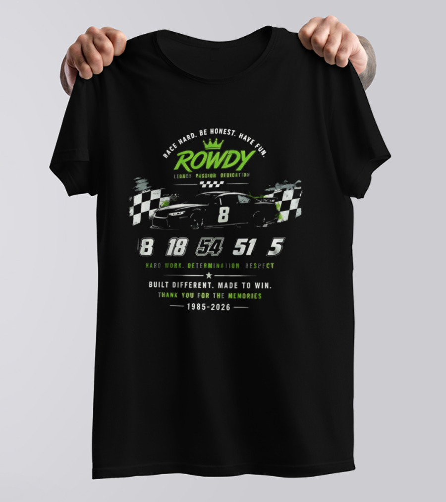 Rowdy Race Hard Be Honest Have Fun Legacy Passion Dedication Built Different Made To Win 1985 2026 T-Shirt