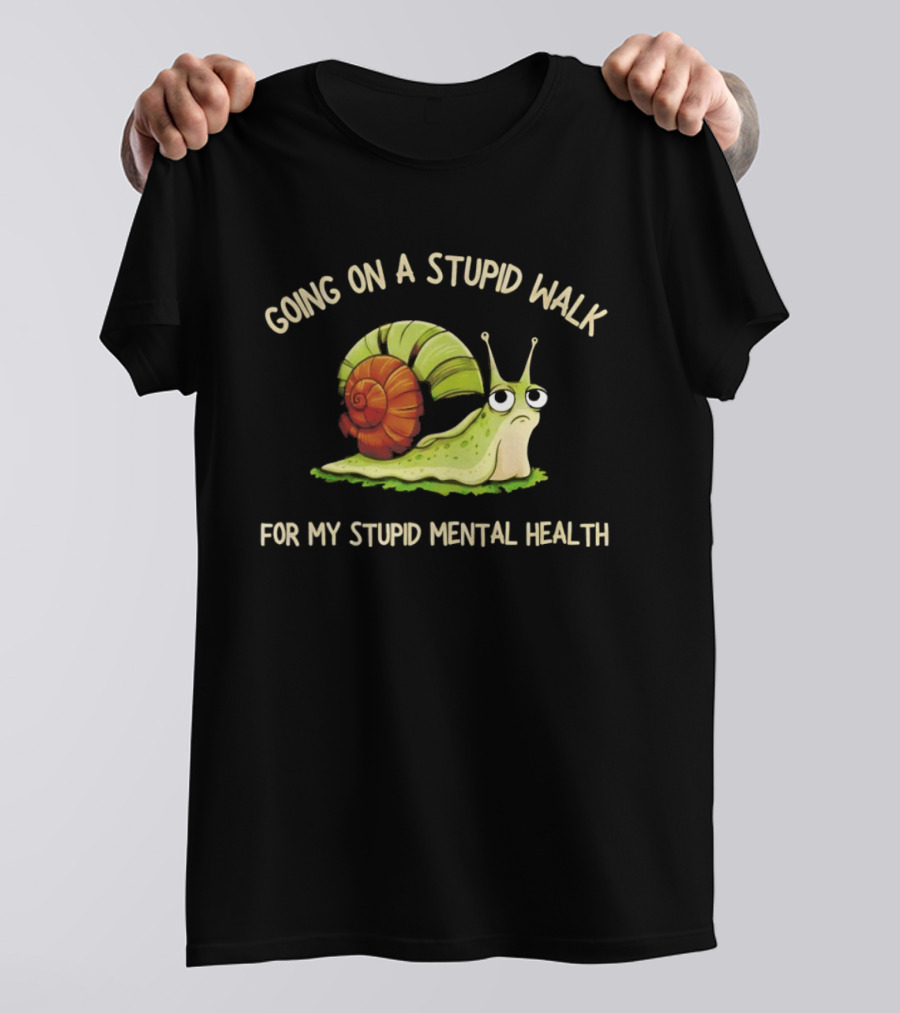 Snail Going On A Stupid Walk For My Stupid Mental Health T-Shirt