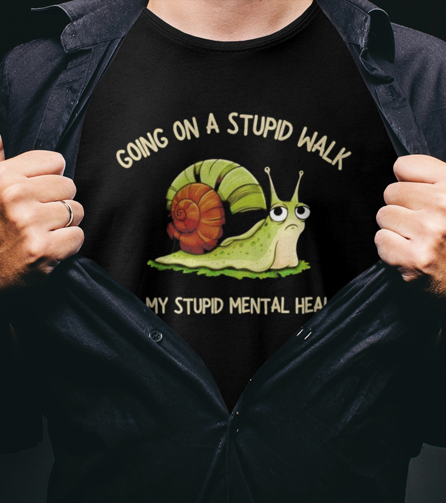 Snail Going On A Stupid Walk For My Stupid Mental Health T-Shirt