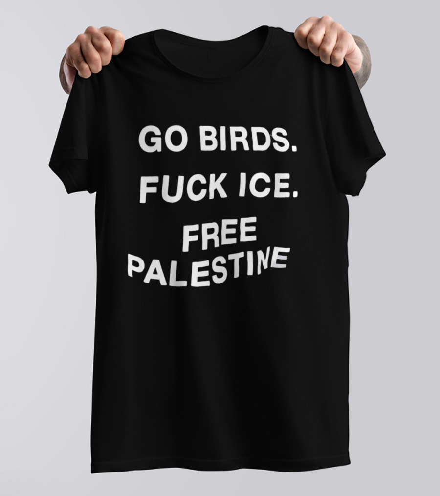 Go Birds Fuck Ice Free Palestine T-Shirt