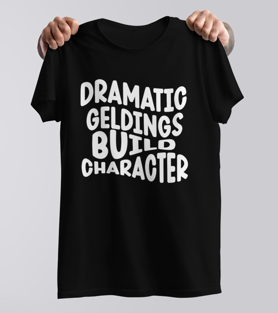 Dramatic Geldings Build T-Shirt