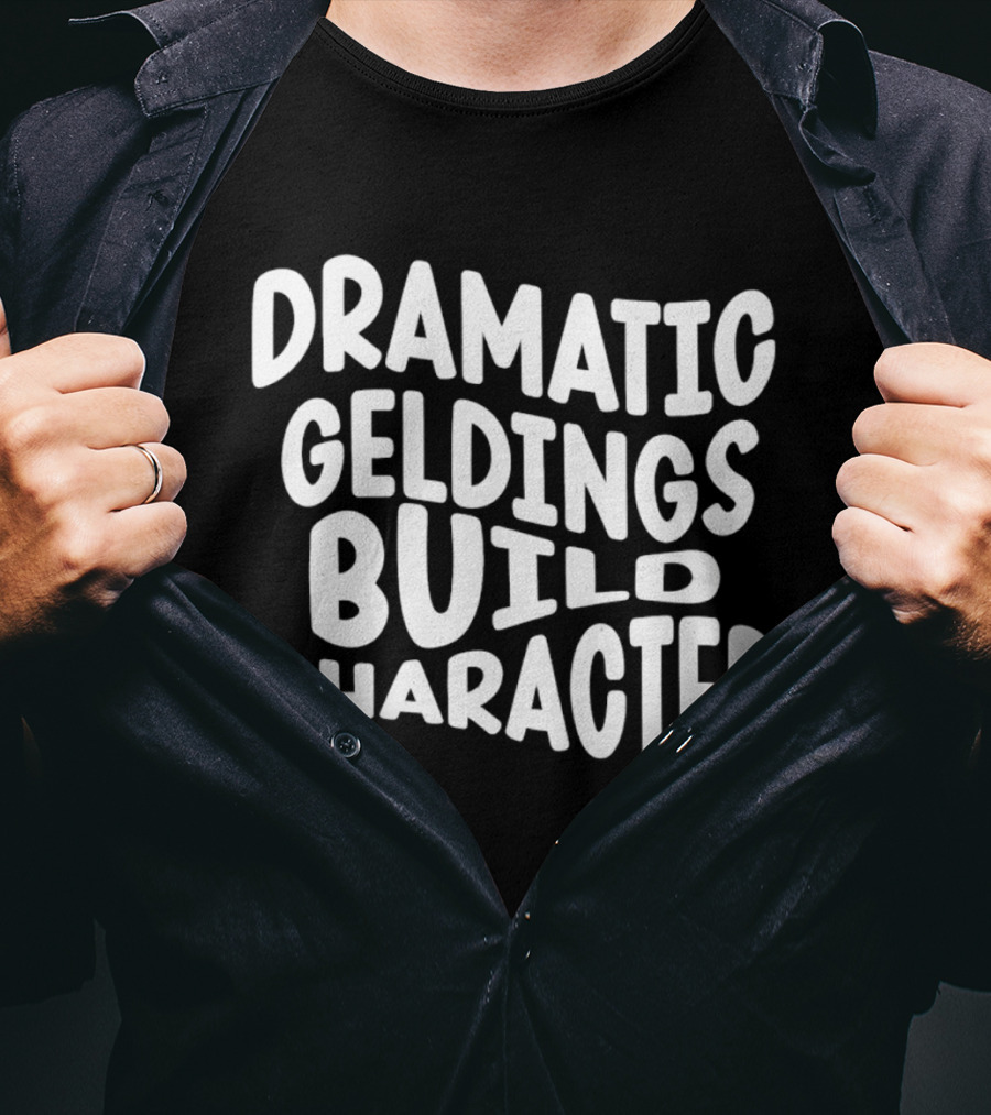 Dramatic Geldings Build T-Shirt