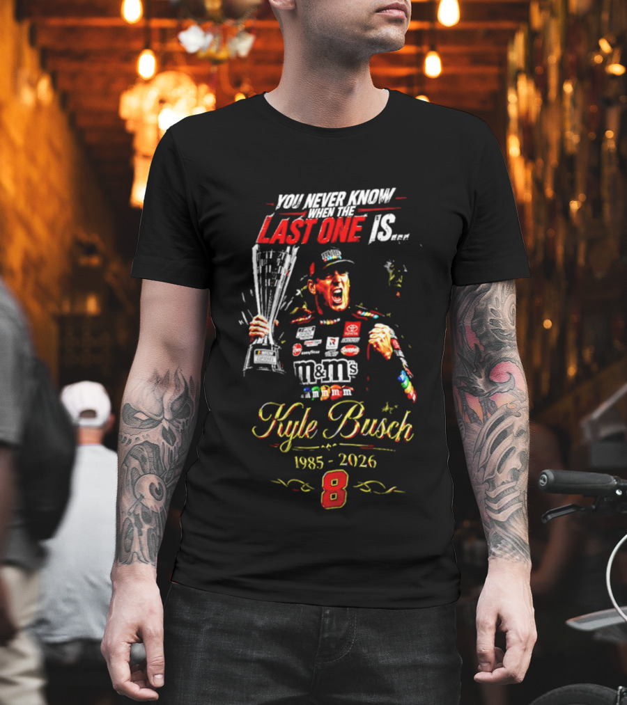 You Never Know Last One Is Forever Kyle Busch 1985 2026 M&M's Racing Trophy 8 T-Shirt