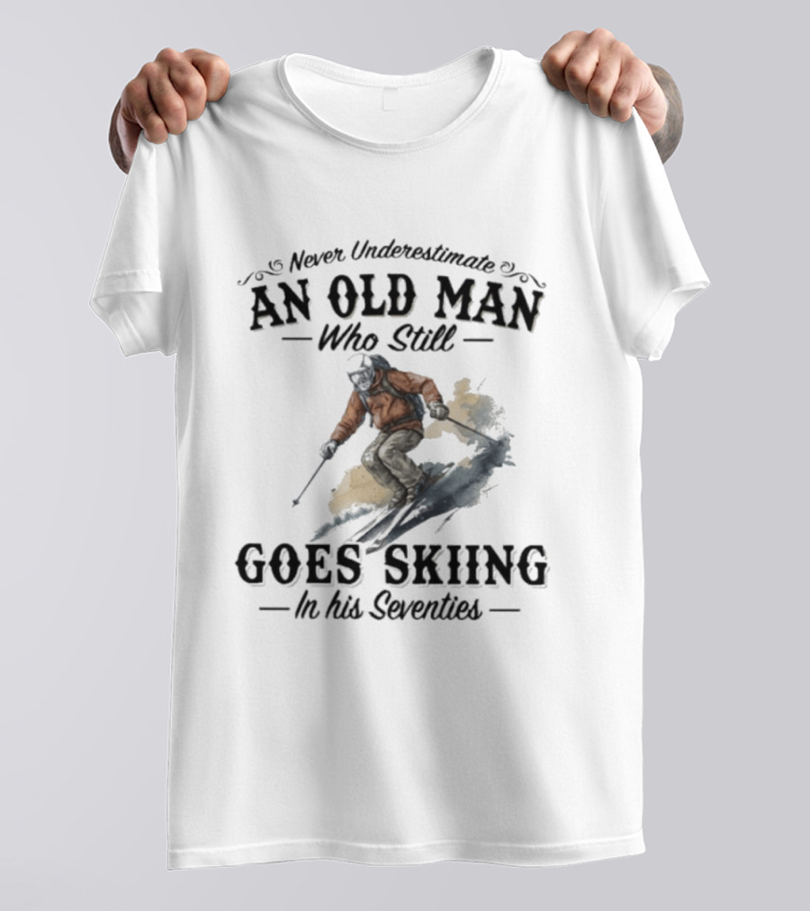 Never Underestimate An Old Man Who Still Goes Skiing In His Seventies T-Shirt
