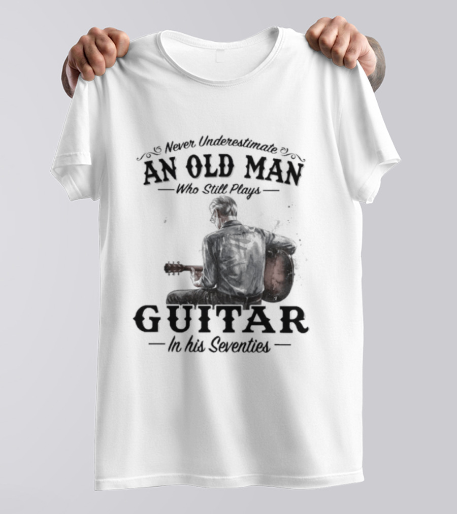 Never Underestimate An Old Man Playing Guitar In His Seventies T-Shirt