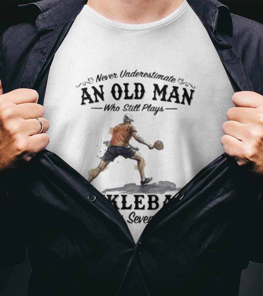 Never Underestimate An Old Man Who Still Plays Pickleball In His Seventies T-Shirt
