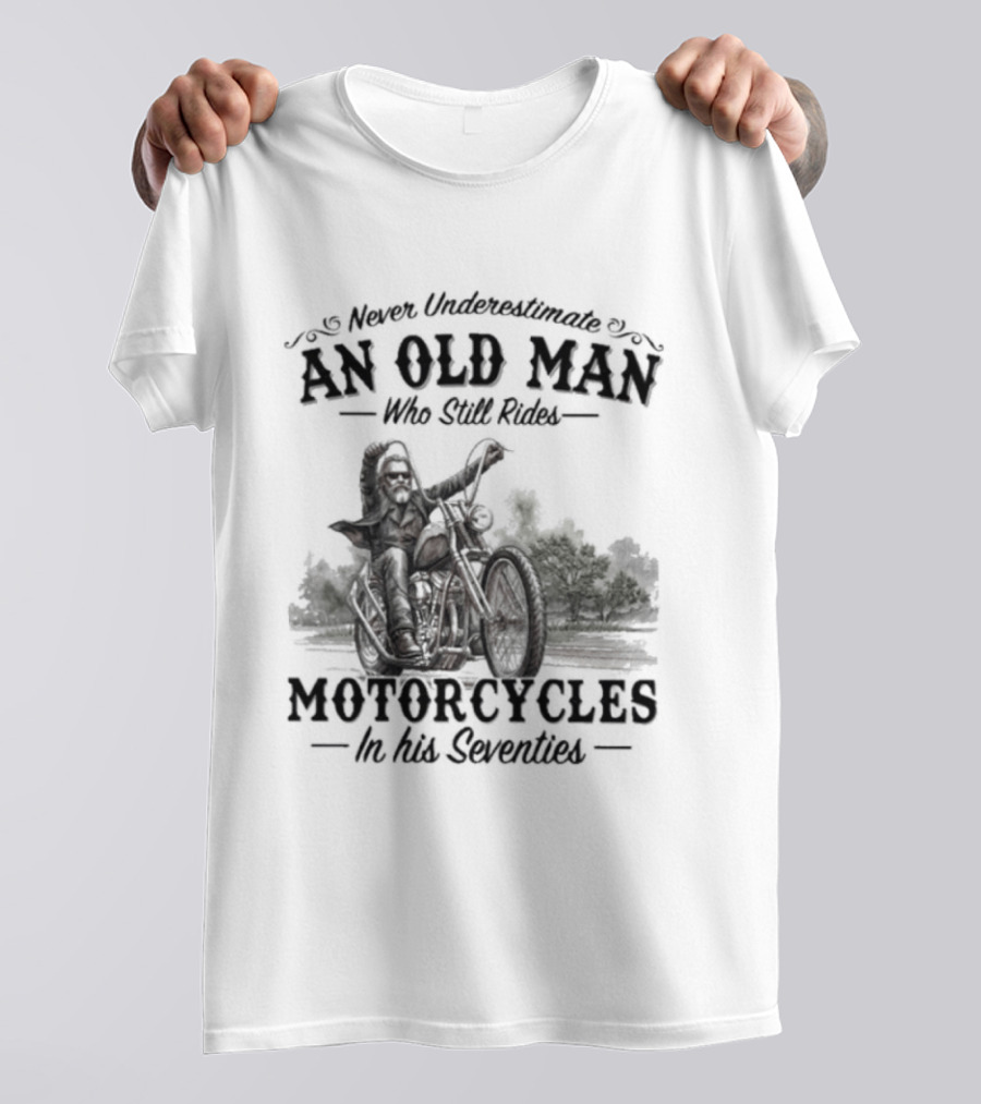 Never Underestimate An Old Man Who Still Rides Motorcycles In His Seventies Version 3 T-Shirt