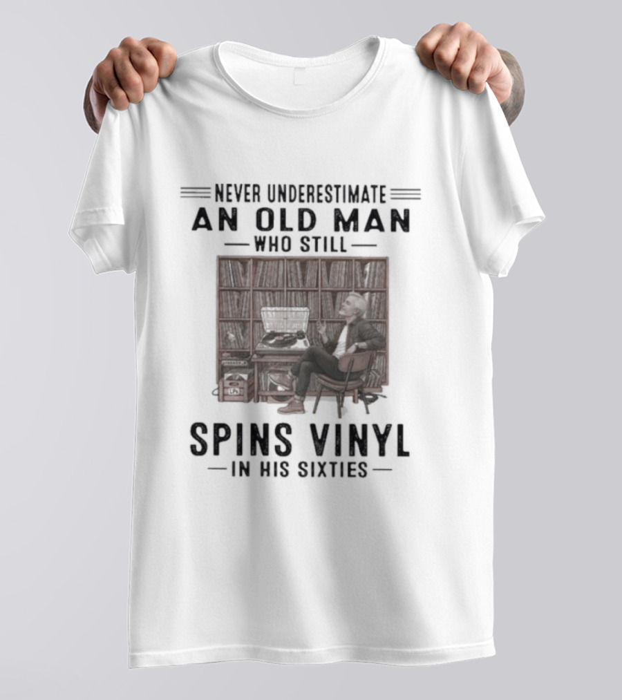 Never Underestimate An Old Man Who Spins Vinyl In His Sixties T-Shirt