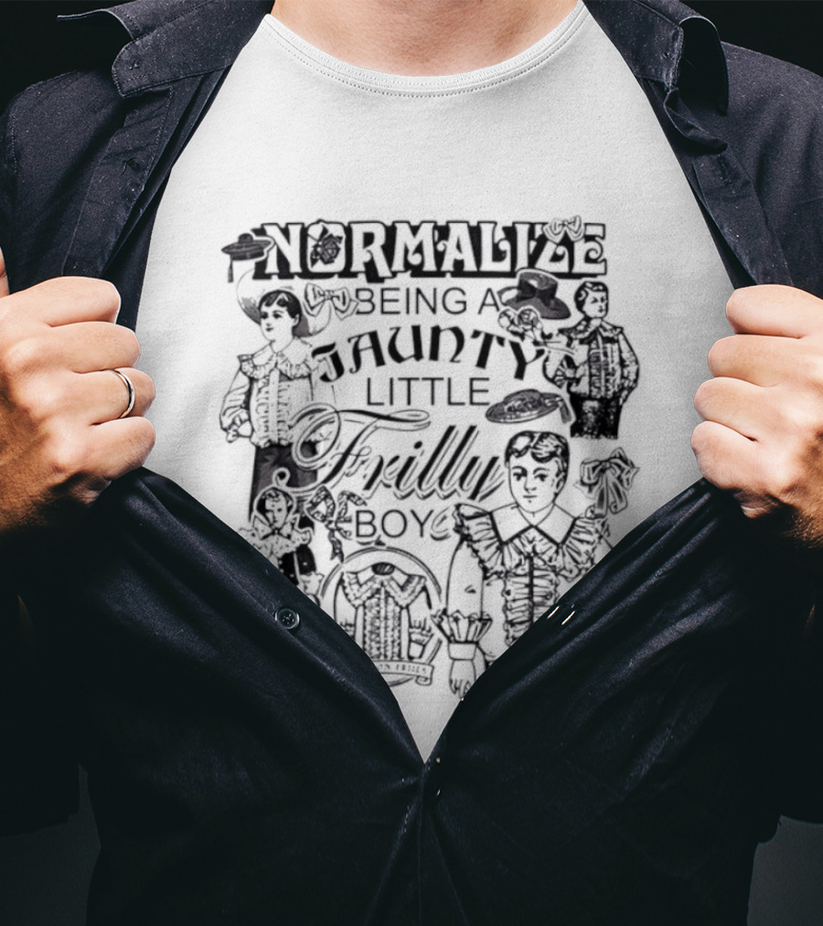 Normalize Being A Jaunty Little Frilly Boy Frills Upon Frills T-Shirt