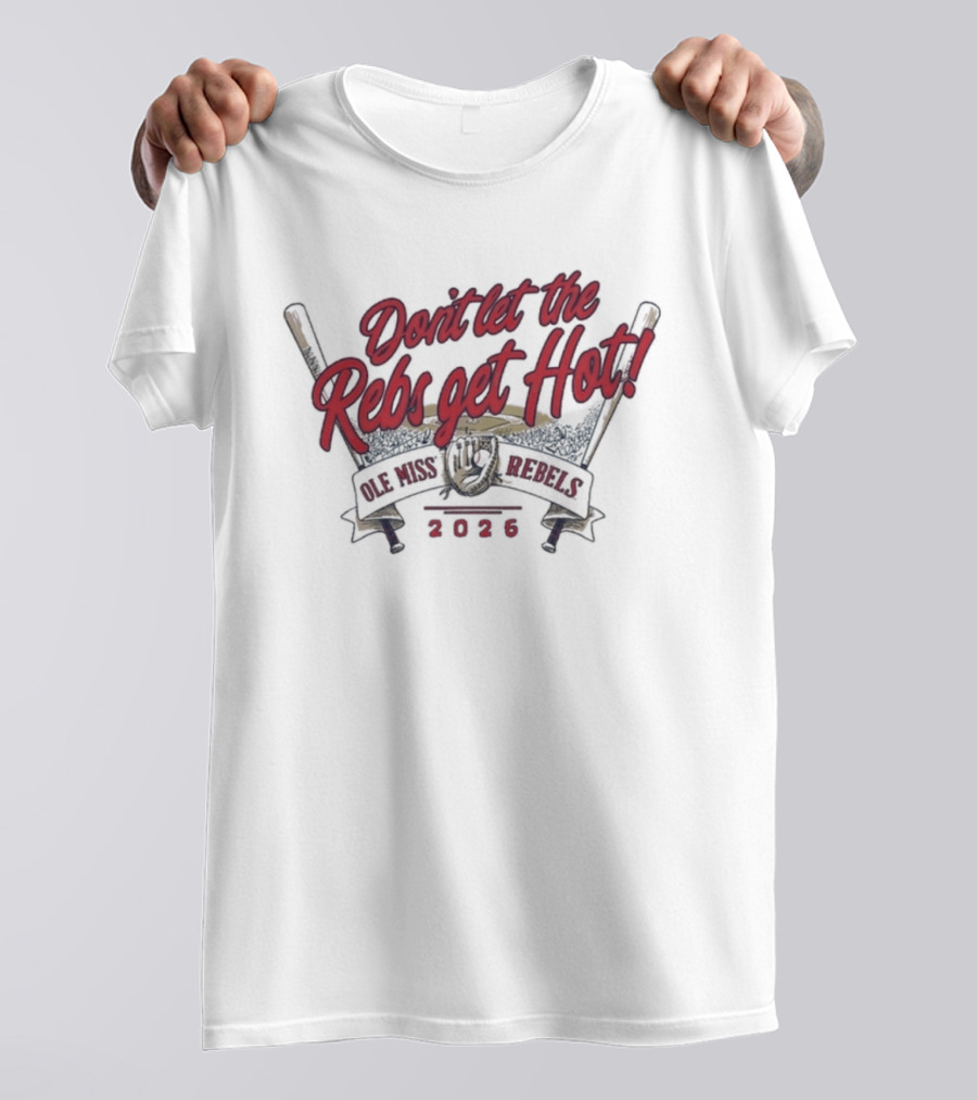 Don't Let The Rebs Get Hot Ole Miss Rebels Baseball 2023 T-Shirt