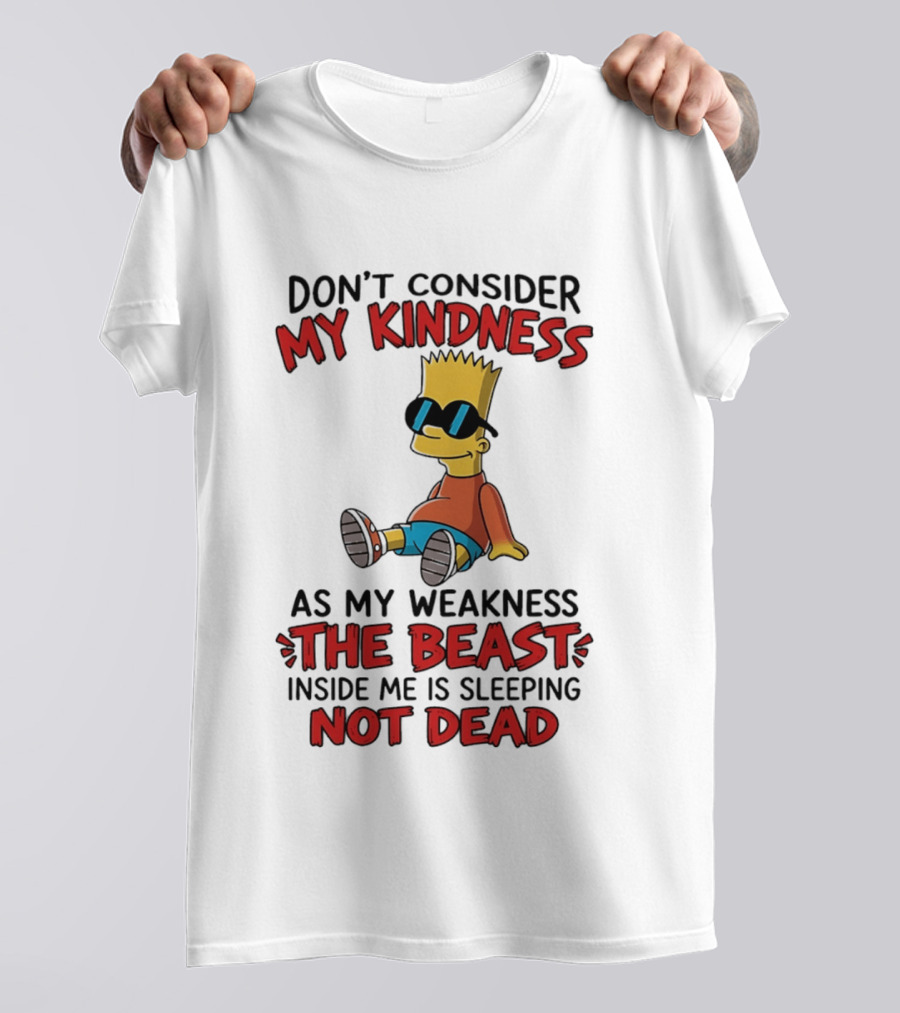 Bart Simpson Don't Consider My Kindness The Beast Inside Me Is Sleeping Not Dead T-Shirt