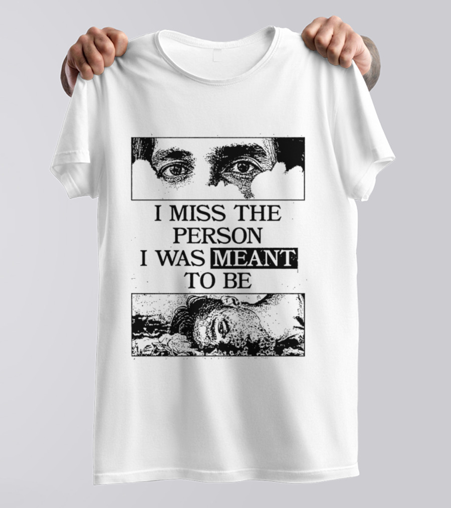 I Miss The Person I Was Meant To Be Eyes And Face Image T-Shirt