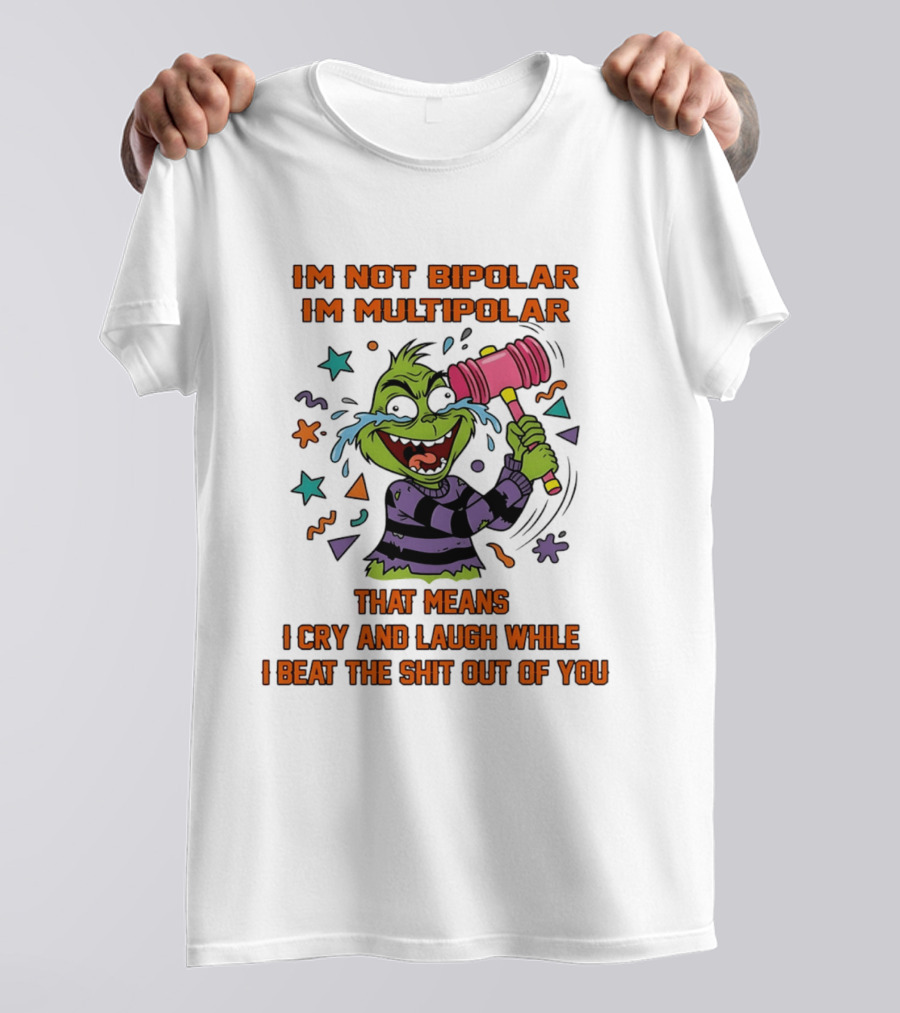 I'm Not Bipolar I'm Multipolar Grinch Cry And Laugh Beating T-Shirt