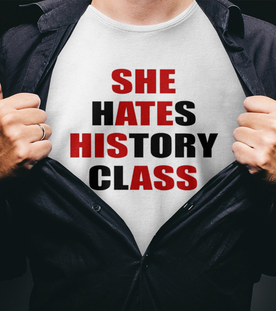 She Hates History Class She Ate His Ass T-Shirt