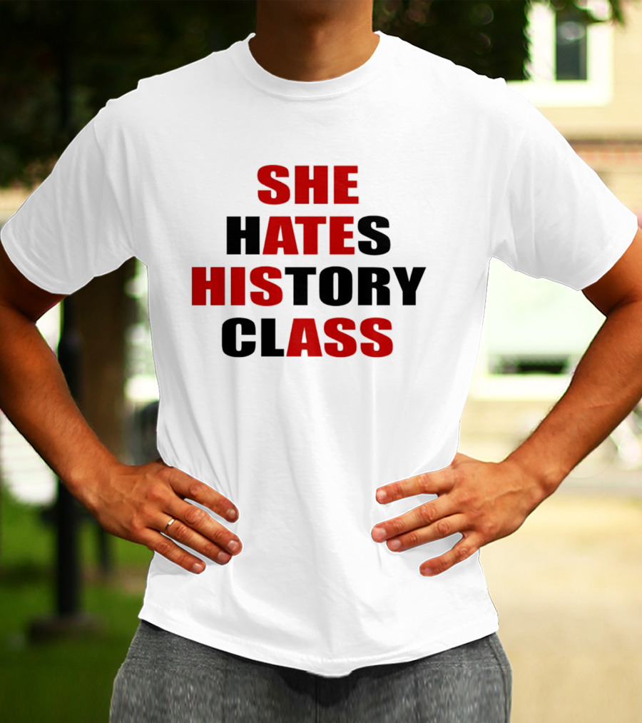 She Hates History Class She Ate His Ass T-Shirt