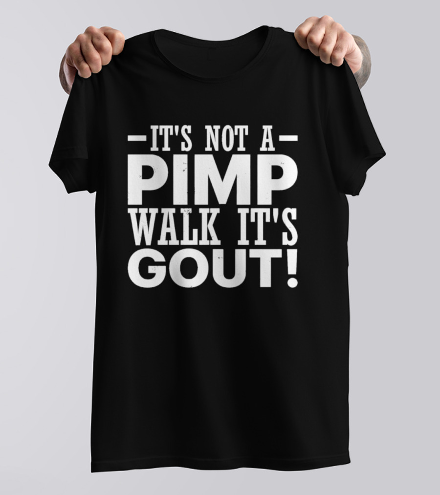 It's Not A Pimp Walk It's Gout Humorous Phrase T-Shirt
