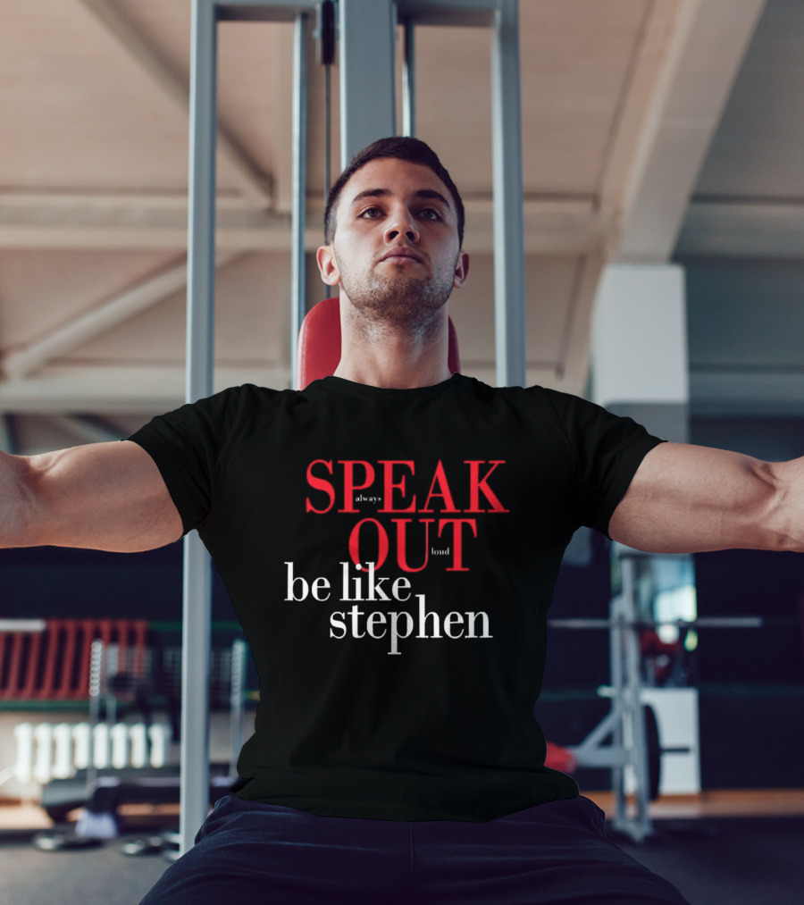 Speak Always Out Loud Be Like Stephen T-Shirt
