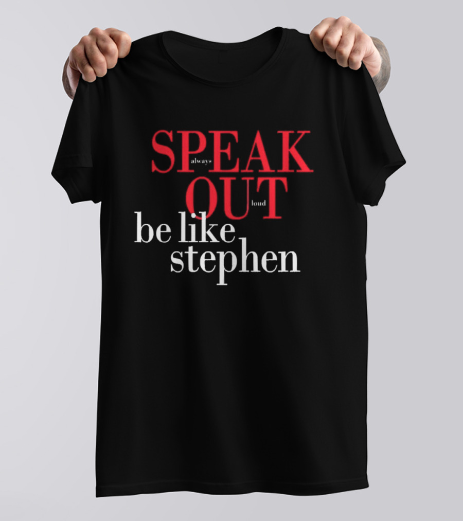 Speak Always Out Loud Be Like Stephen T-Shirt