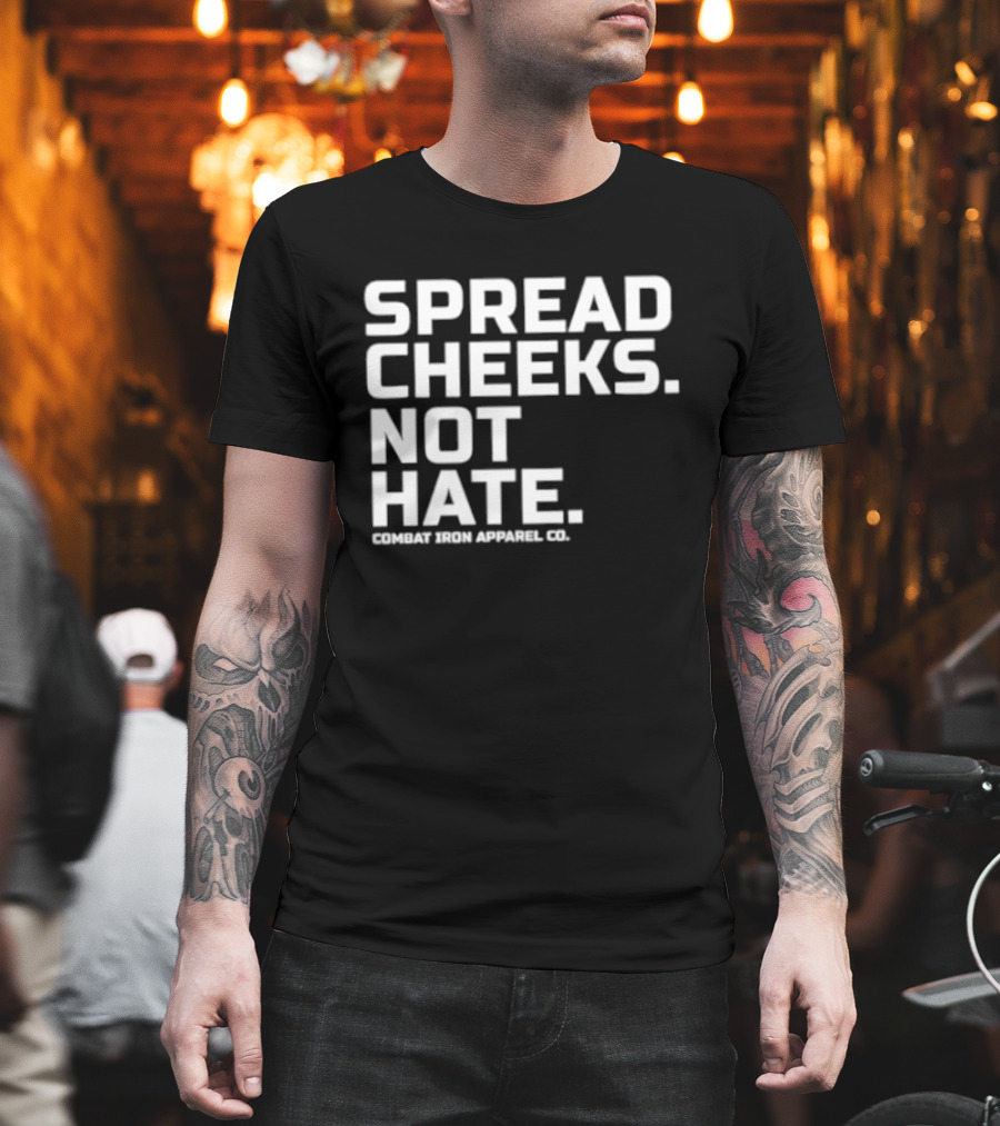 Spread Cheeks Not Hate Combat Iron Apparel Co T-Shirt