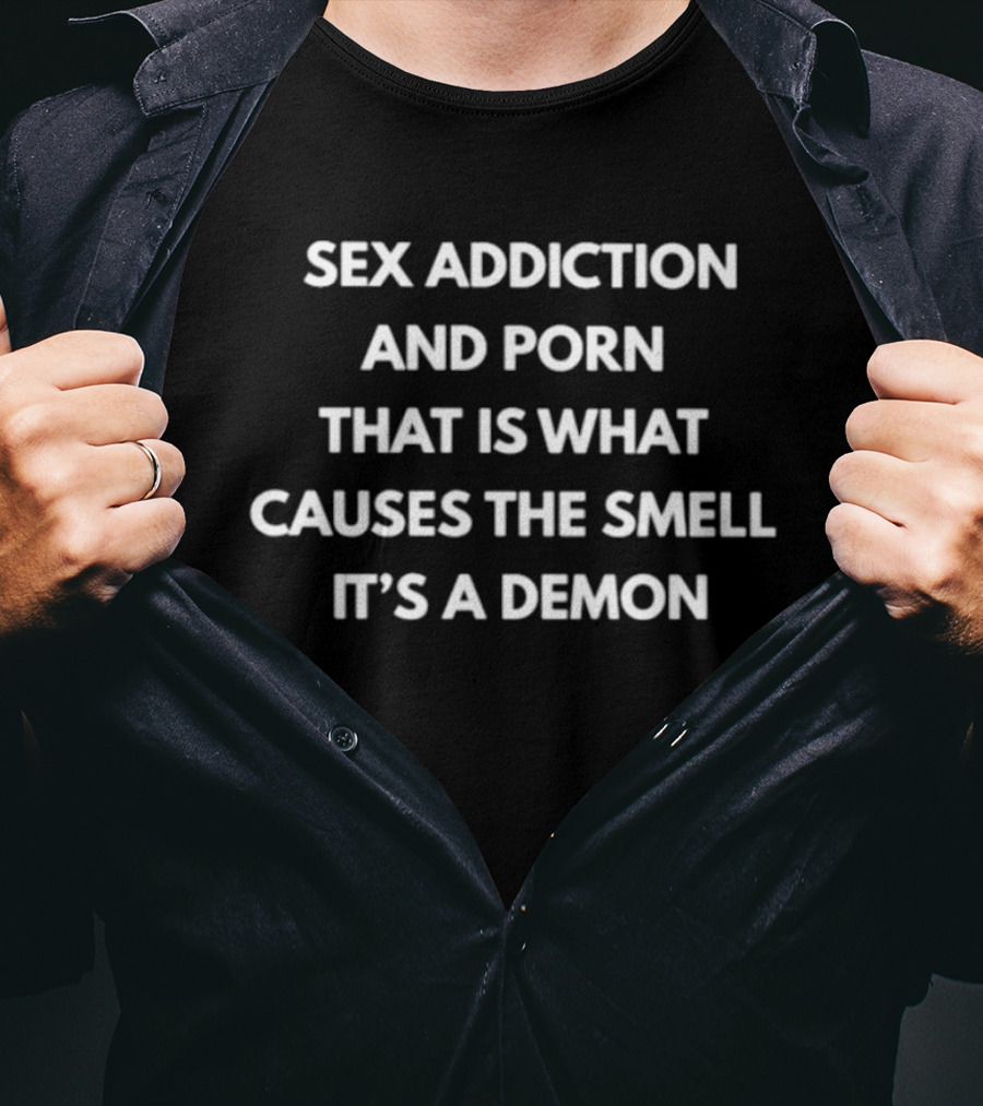Sex Addiction And Porn Causes The Smell It's A Demon T-Shirt