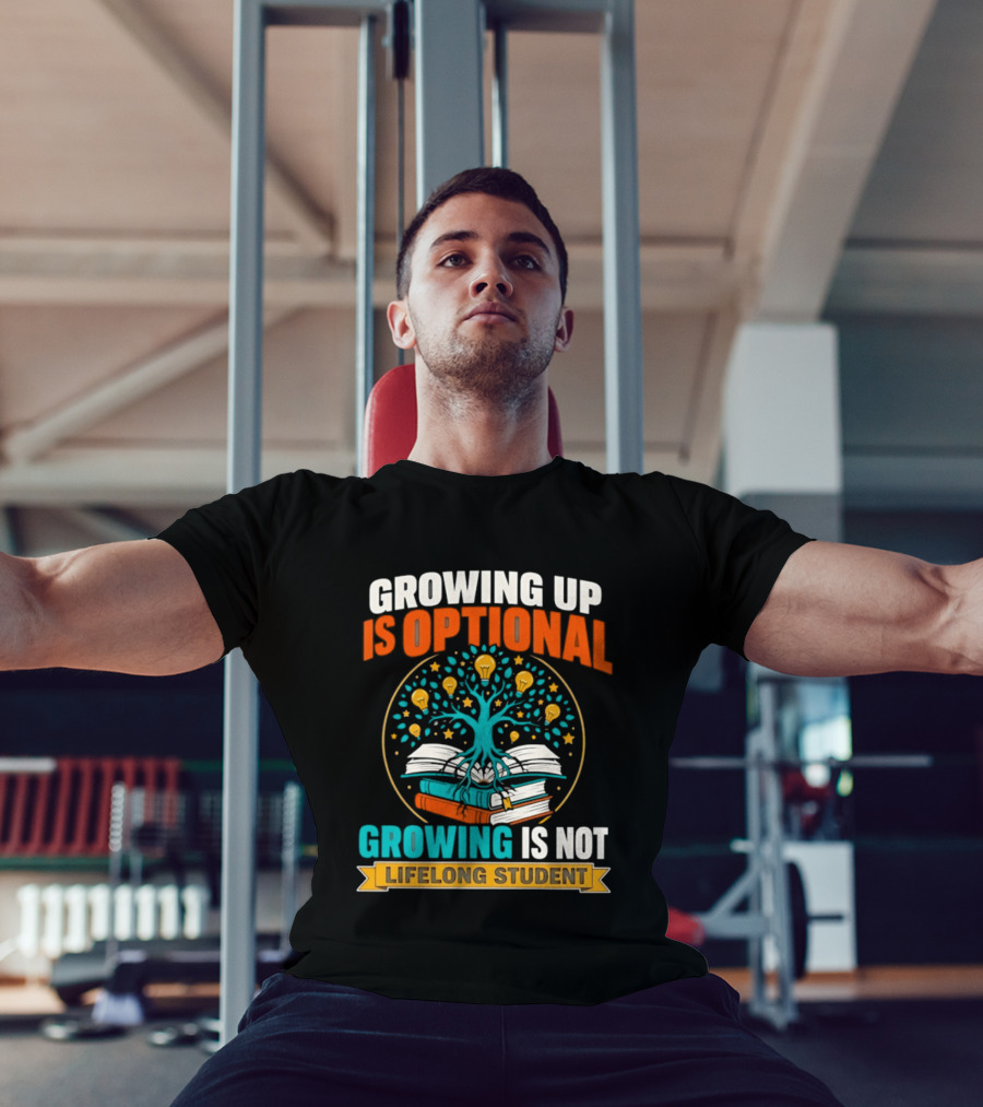 Growing Up Is Optional Growing Is Not Lifelong Student Motivational Tree And Books T-Shirt