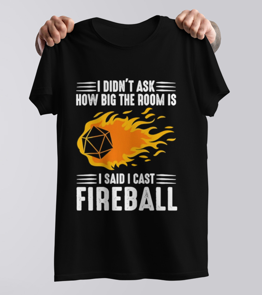 I Didn't Ask How Big The Room Is I Said I Cast Fireball Dice Flame Adventure T-Shirt