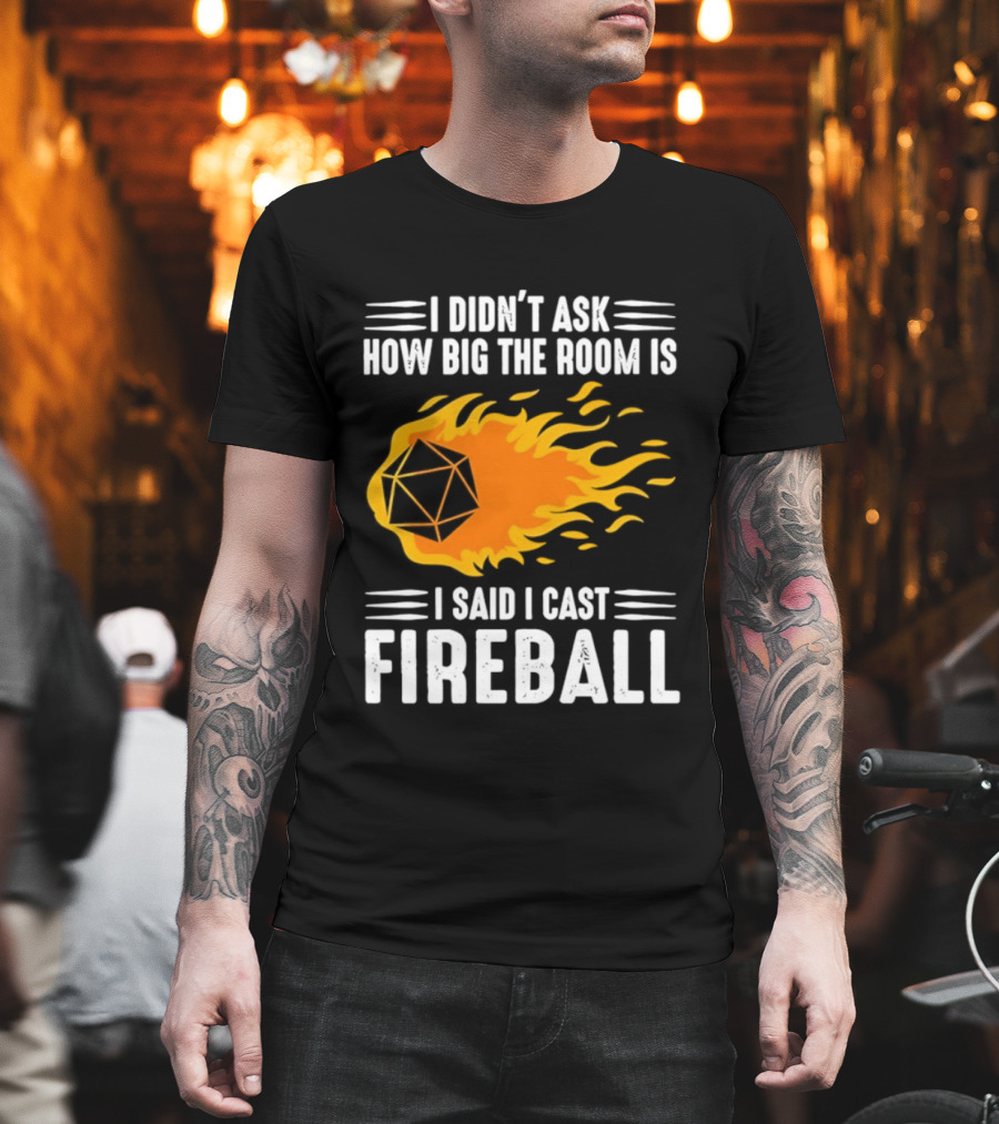 I Didn't Ask How Big The Room Is I Said I Cast Fireball Dice Flame Adventure T-Shirt