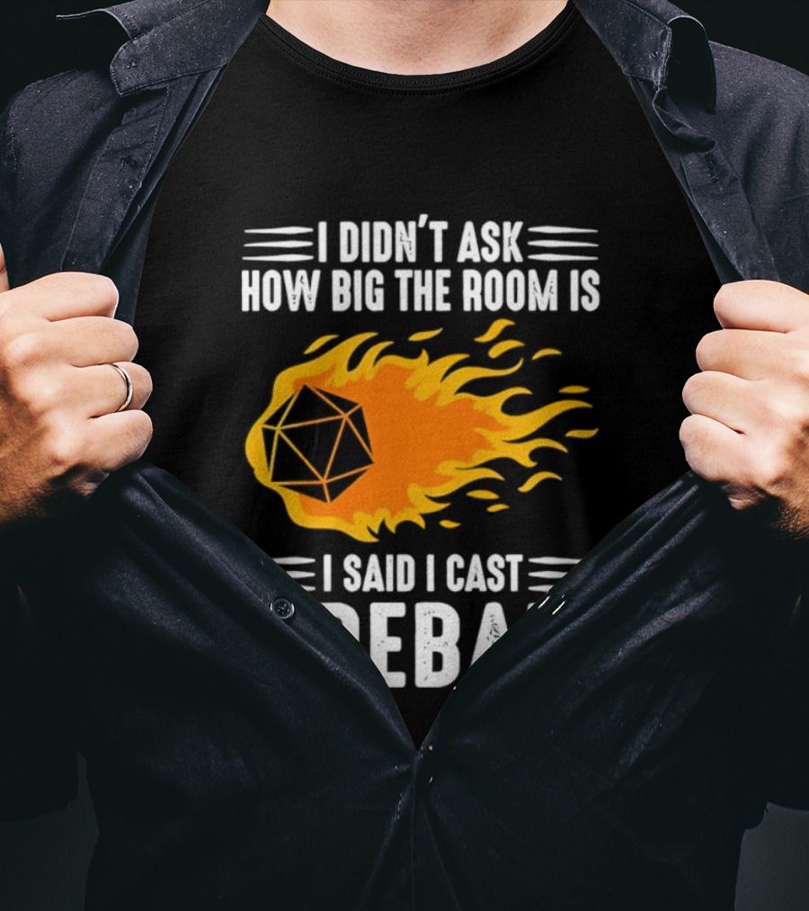 I Didn't Ask How Big The Room Is I Said I Cast Fireball Dice Flame Adventure T-Shirt
