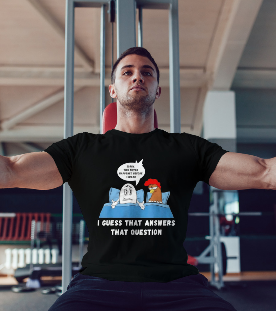I Guess That Answers That Question Sorry This Never Happened Before I Swear Egg And Chicken In Bed T-Shirt