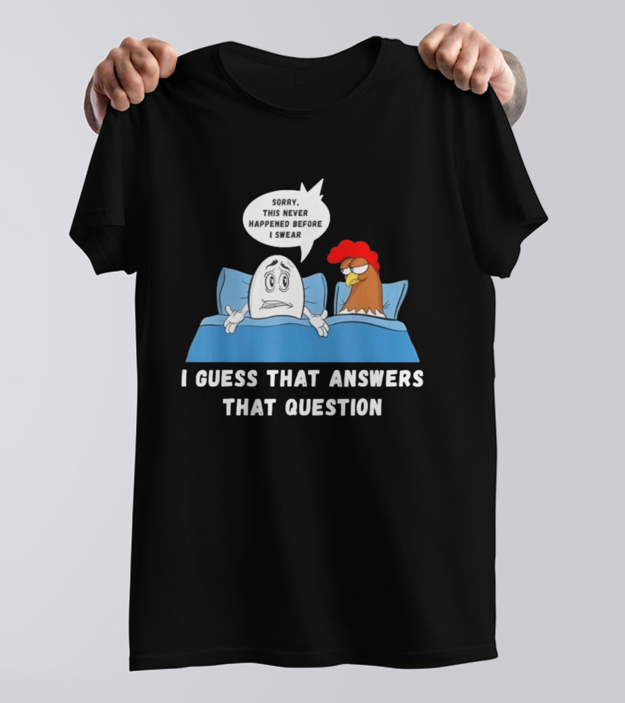 I Guess That Answers That Question Sorry This Never Happened Before I Swear Egg And Chicken In Bed T-Shirt