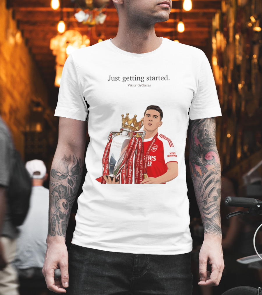 Viktor Gyokeres Premier League Arsenal Just Getting Started T-Shirt