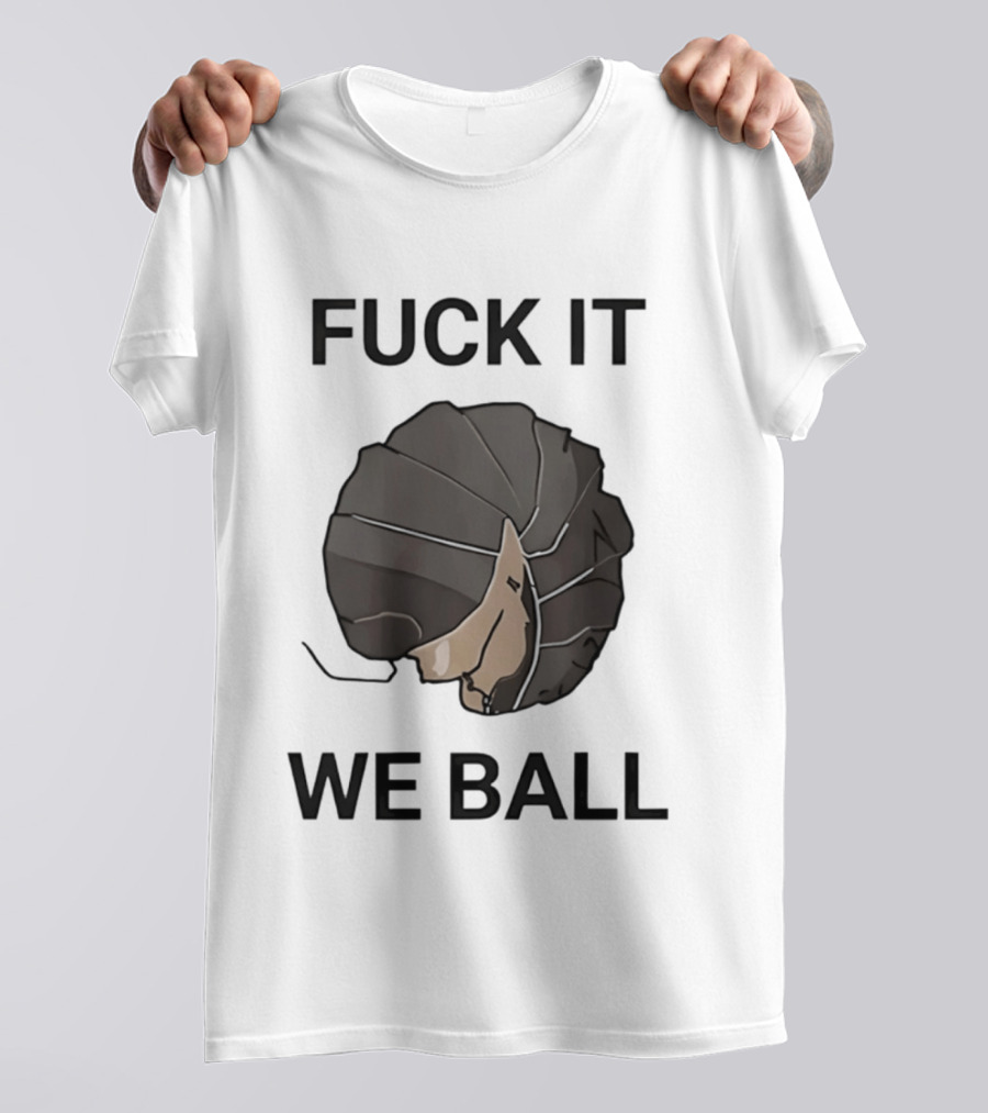 Fuck It We Ball Confidently Moving Forward With Determination T-Shirt