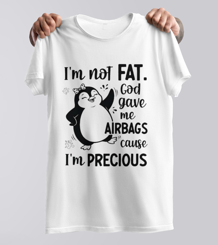 I'm Not Fat God Gave Me Airbags Cause I'm Precious Cartoon Penguin T-Shirt