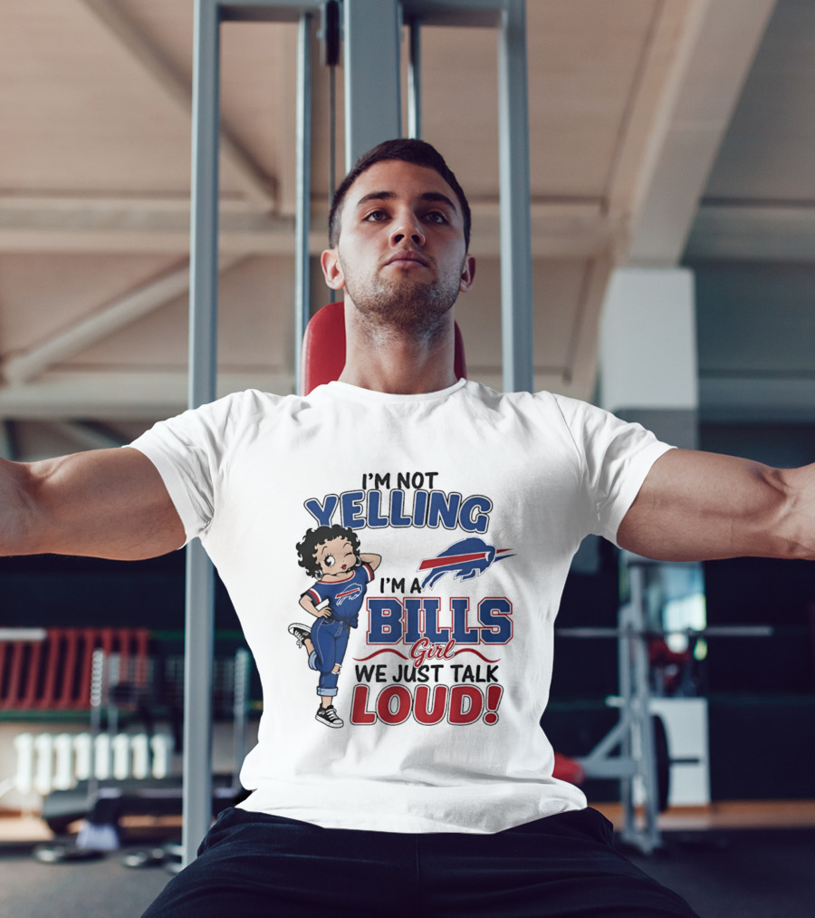 I'm Not Yelling I'm A Bills Girl We Just Talk Loud T-Shirt