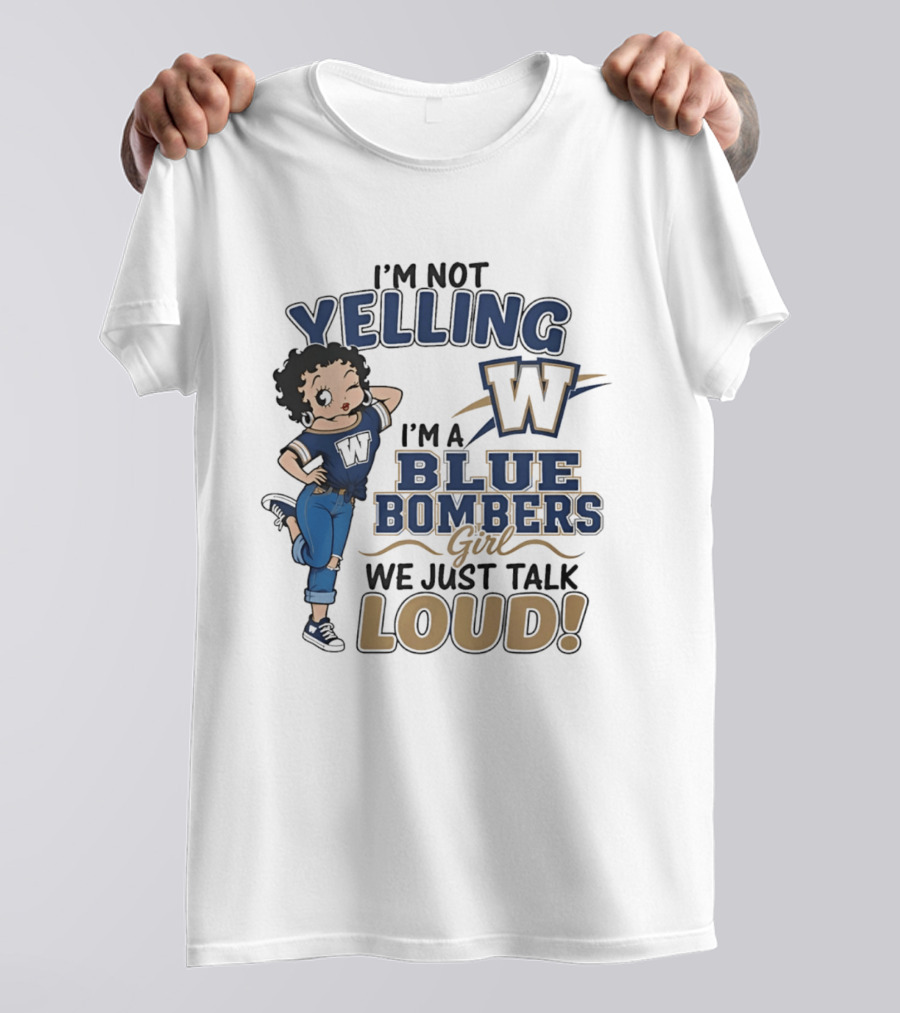 I'm Not Yelling I'm A Blue Bombers Girl We Just Talk Loud W T-Shirt