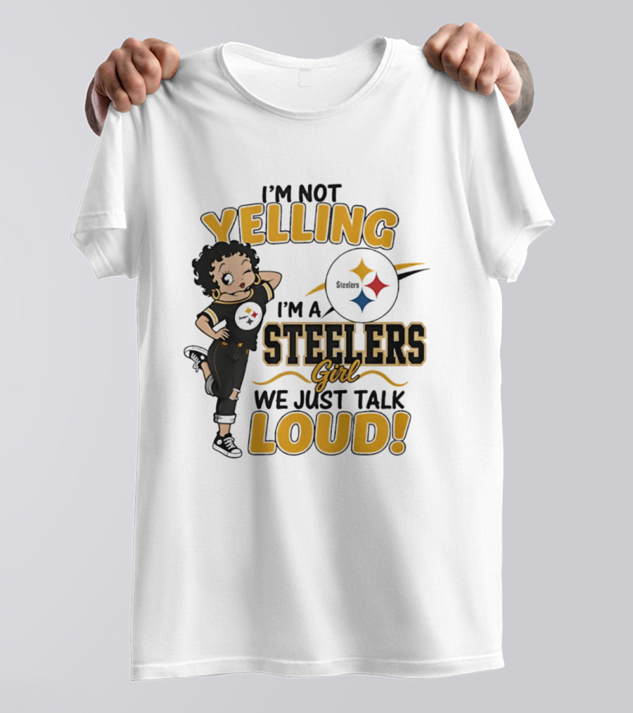 I'm Not Yelling I'm A Steelers Girl We Just Talk Loud Steelers T-Shirt