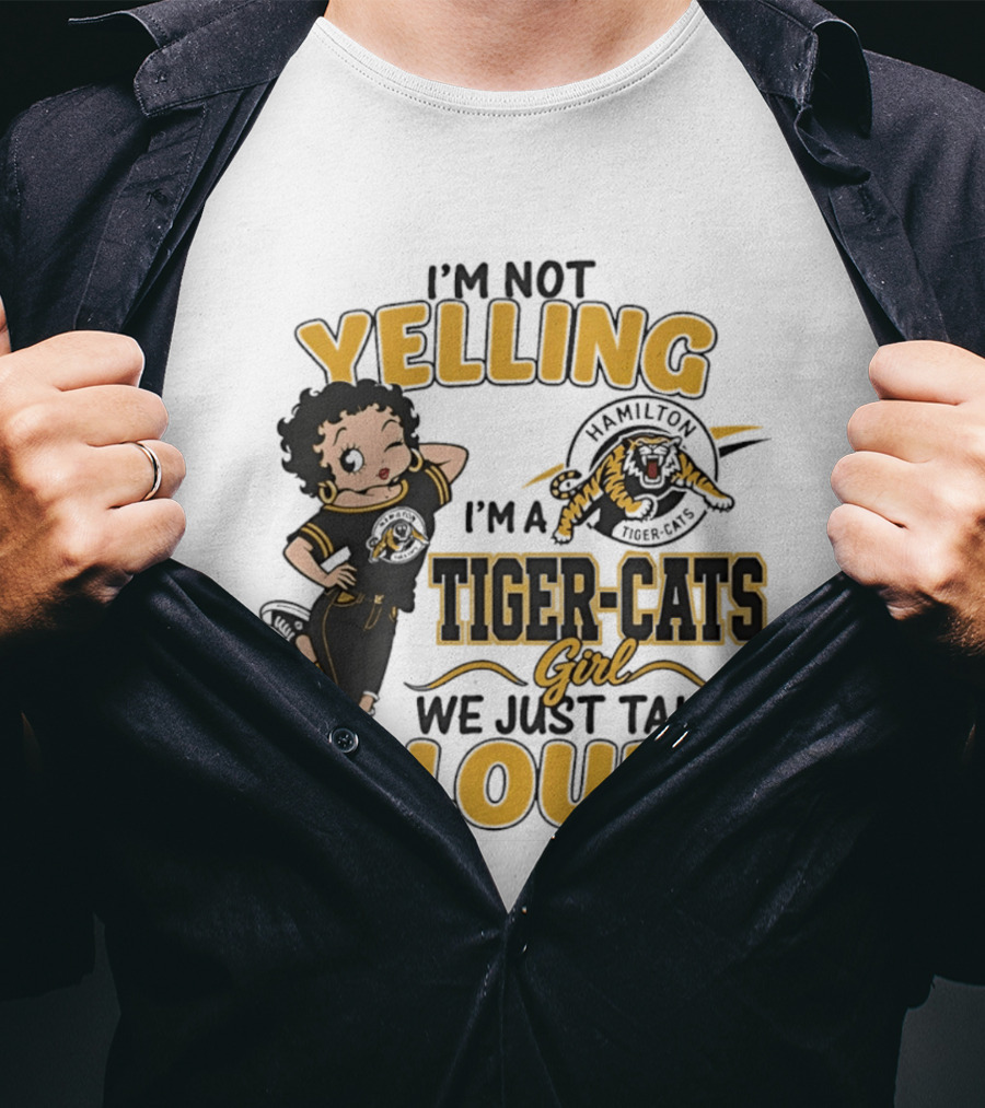 I'm Not Yelling I'm A Hamilton Tiger Cats Girl We Just Talk Loud T-Shirt