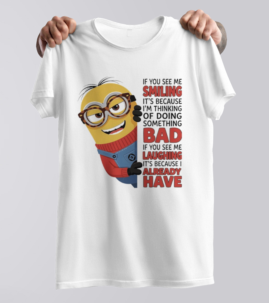 Minions If You See Me Smiling Thinking Of Doing Something Bad Laughing Already Have T-Shirt
