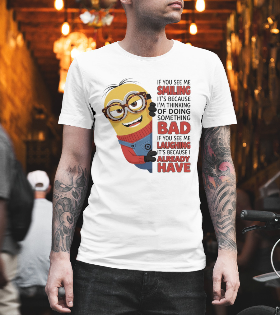 Minions If You See Me Smiling Thinking Of Doing Something Bad Laughing Already Have T-Shirt
