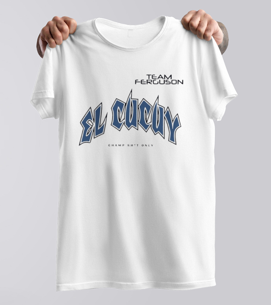 Team Ferguson El Cucuy Champ Shit Only T-Shirt