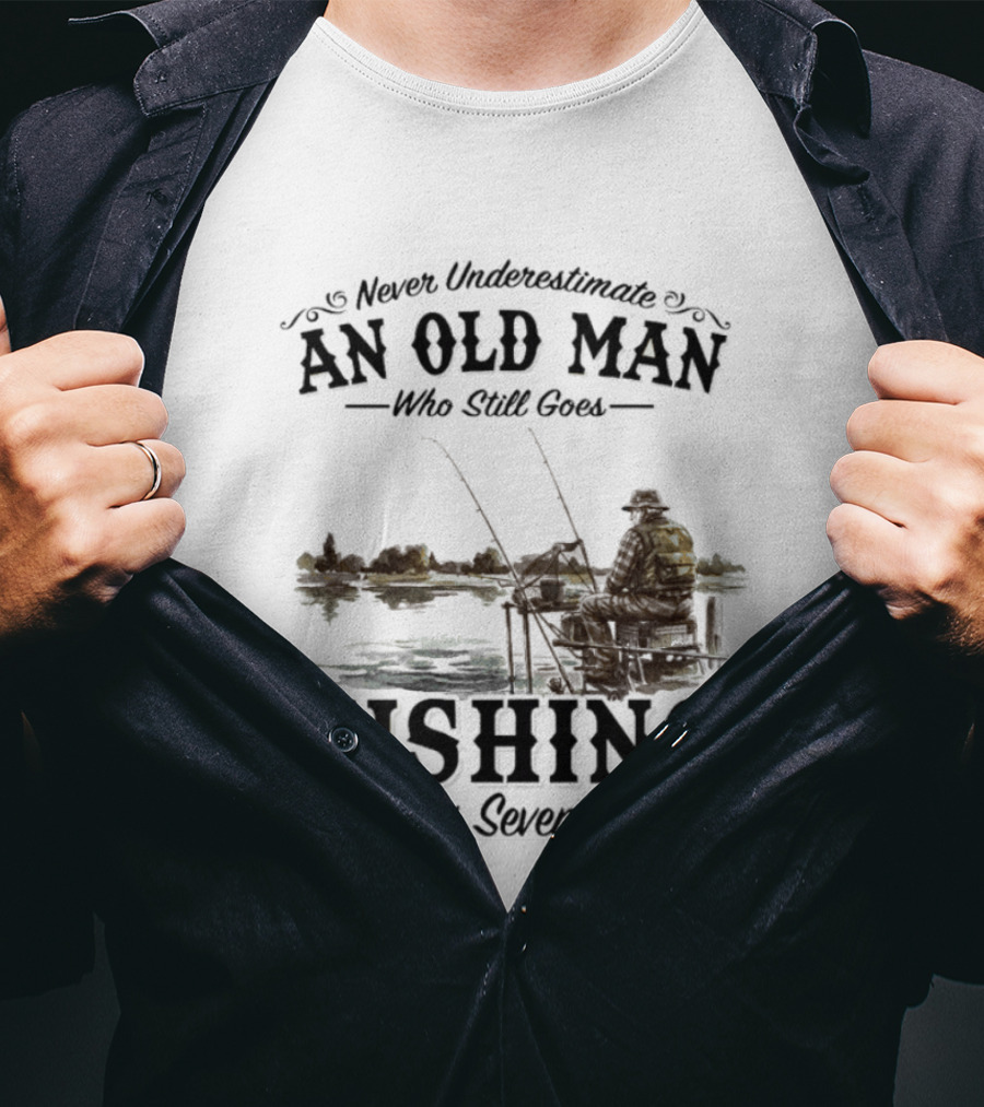 Never Underestimate An Old Man Who Still Goes Fishing In His Seventies T-Shirt