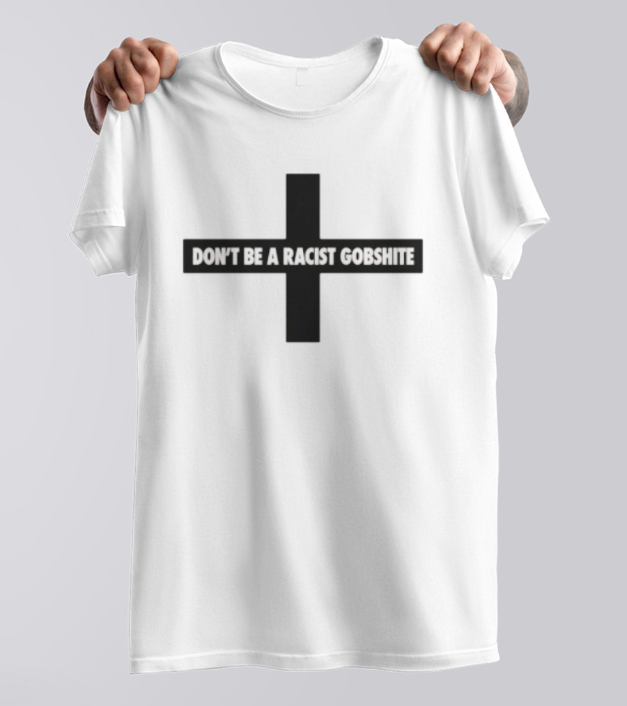 Don't Be A Racist Gobshite Cross Symbol Anti Racism Message T-Shirt