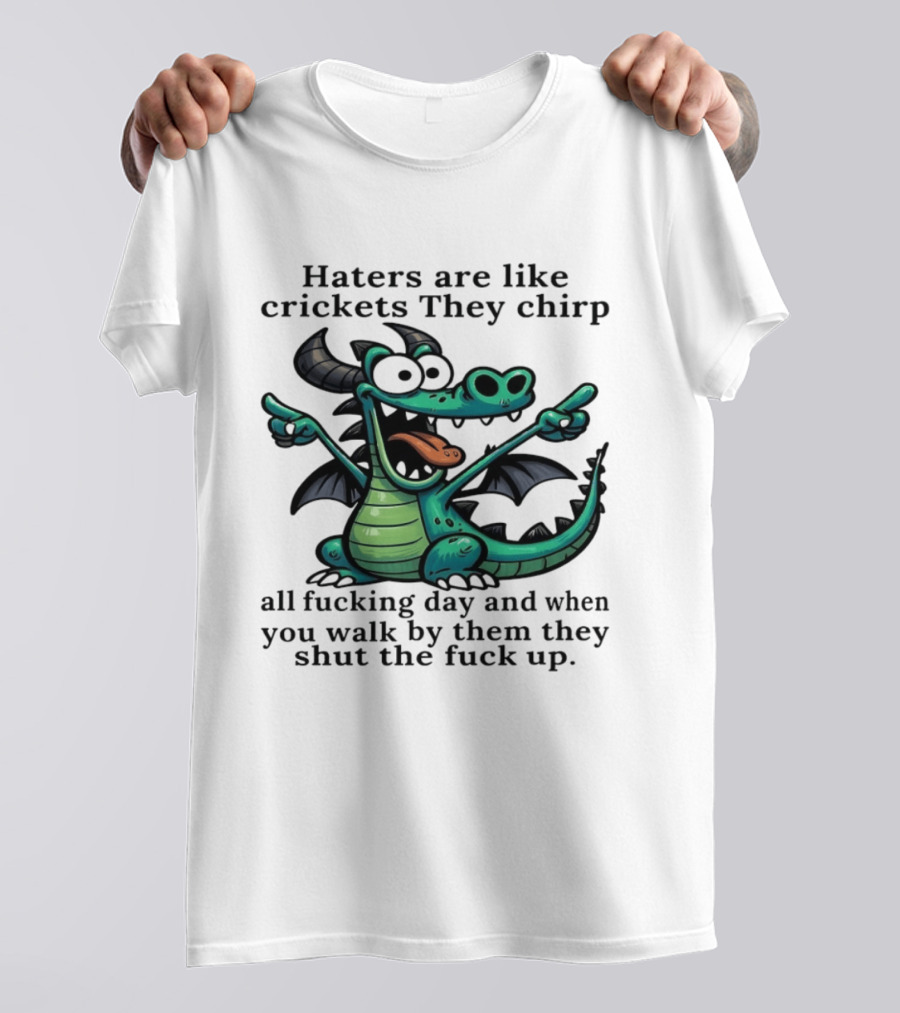 Haters Are Like Crickets Funny Dragon Humor T-Shirt
