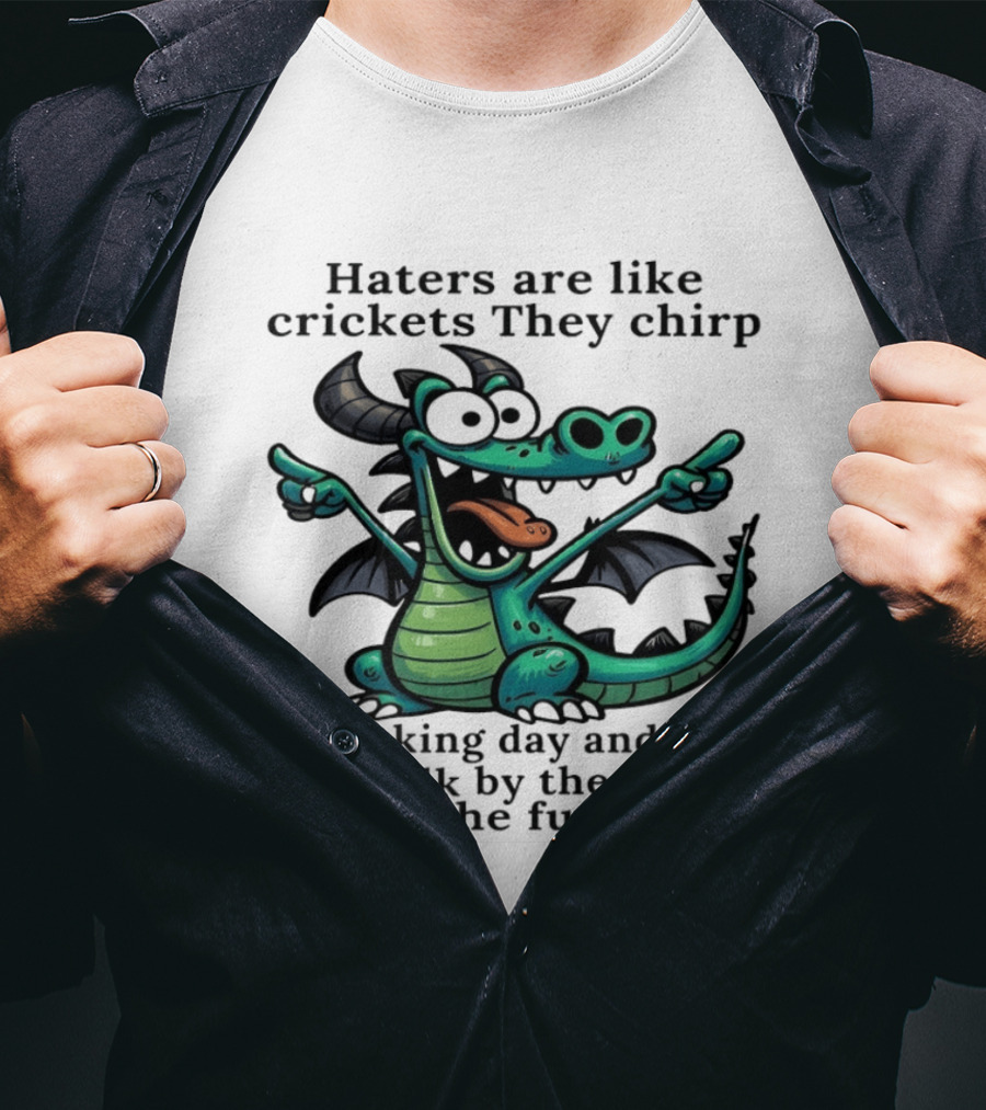 Haters Are Like Crickets Funny Dragon Humor T-Shirt